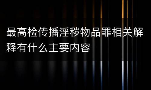 最高检传播淫秽物品罪相关解释有什么主要内容