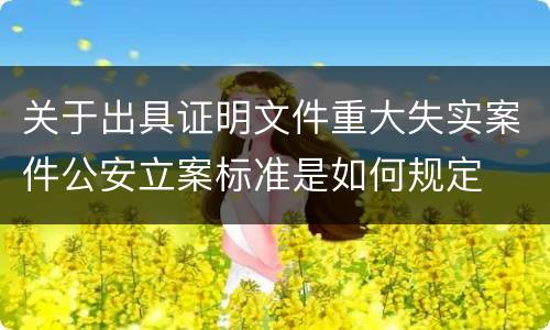 关于出具证明文件重大失实案件公安立案标准是如何规定