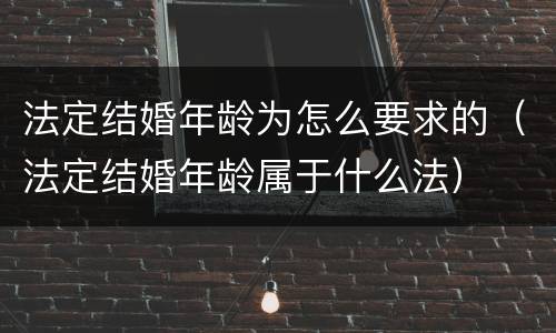 法定结婚年龄为怎么要求的（法定结婚年龄属于什么法）
