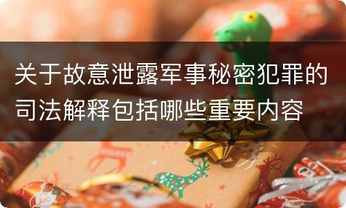 关于故意泄露军事秘密犯罪的司法解释包括哪些重要内容