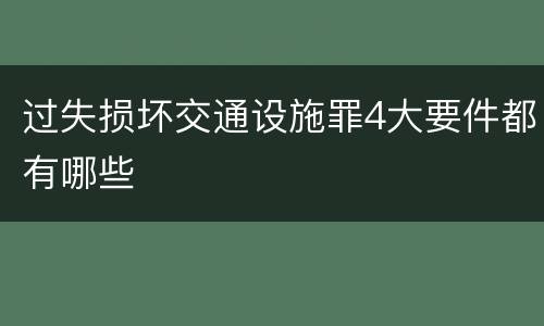 过失损坏交通设施罪4大要件都有哪些