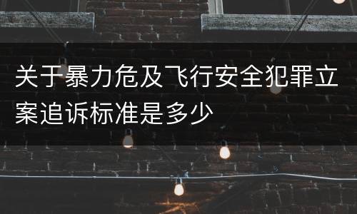 关于暴力危及飞行安全犯罪立案追诉标准是多少