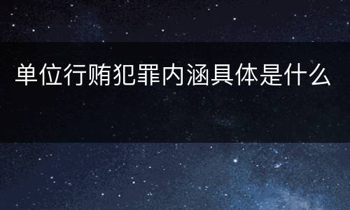 单位行贿犯罪内涵具体是什么