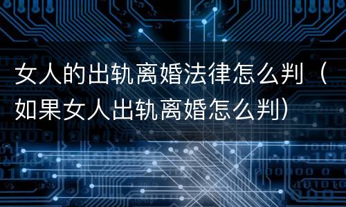 女人的出轨离婚法律怎么判（如果女人出轨离婚怎么判）