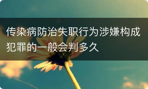 传染病防治失职行为涉嫌构成犯罪的一般会判多久