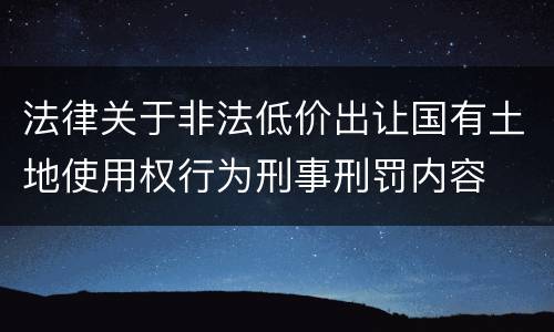 法律关于非法低价出让国有土地使用权行为刑事刑罚内容