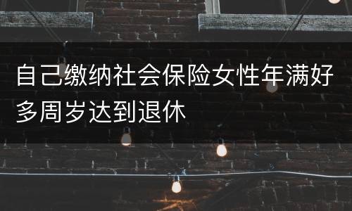 自己缴纳社会保险女性年满好多周岁达到退休