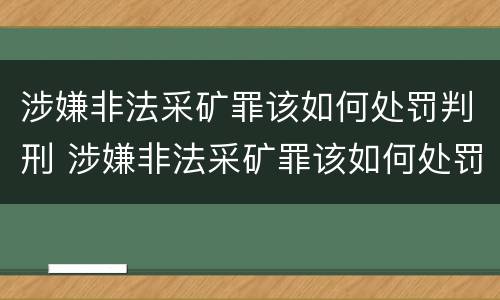 涉嫌非法采矿罪该如何处罚判刑 涉嫌非法采矿罪该如何处罚判刑几年