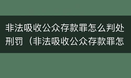 非法吸收公众存款罪怎么判处刑罚（非法吸收公众存款罪怎么判处刑罚标准）