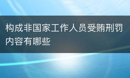 构成非国家工作人员受贿刑罚内容有哪些