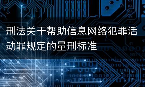 刑法关于帮助信息网络犯罪活动罪规定的量刑标准