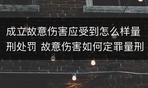 成立故意伤害应受到怎么样量刑处罚 故意伤害如何定罪量刑