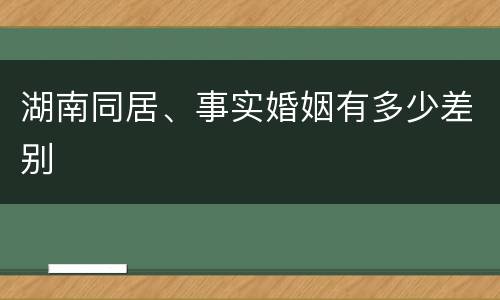 湖南同居、事实婚姻有多少差别