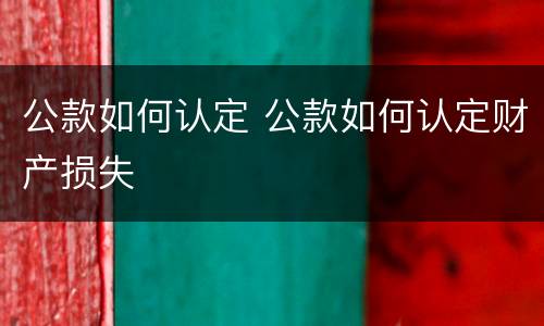 公款如何认定 公款如何认定财产损失