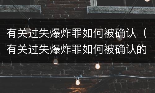 有关过失爆炸罪如何被确认（有关过失爆炸罪如何被确认的）