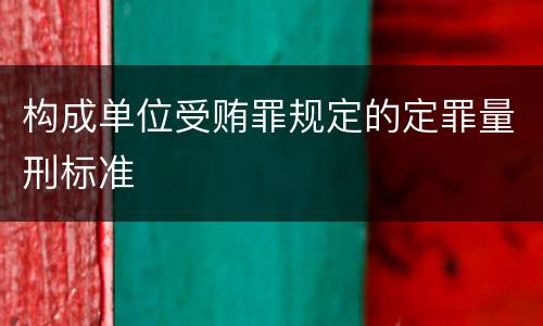 构成单位受贿罪规定的定罪量刑标准