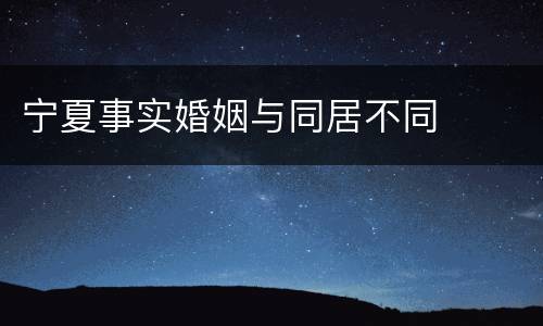 宁夏事实婚姻与同居不同