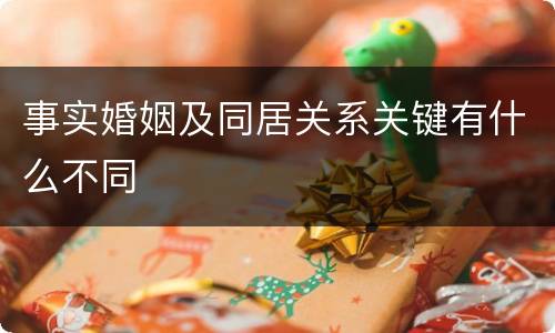 事实婚姻及同居关系关键有什么不同