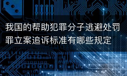 我国的帮助犯罪分子逃避处罚罪立案追诉标准有哪些规定