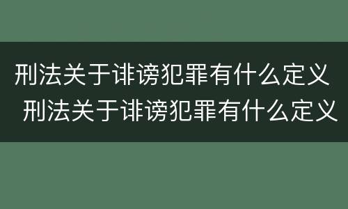 刑法关于诽谤犯罪有什么定义 刑法关于诽谤犯罪有什么定义吗