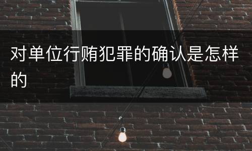 对单位行贿犯罪的确认是怎样的