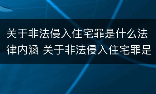 关于非法侵入住宅罪是什么法律内涵 关于非法侵入住宅罪是什么法律内涵的