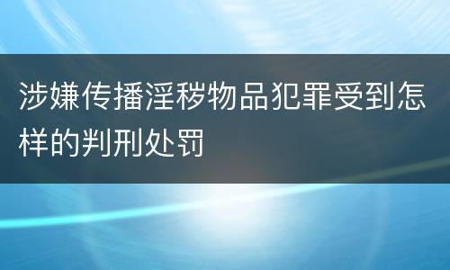 涉嫌传播淫秽物品犯罪受到怎样的判刑处罚