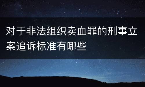 对于非法组织卖血罪的刑事立案追诉标准有哪些