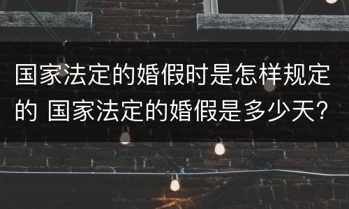 国家法定的婚假时是怎样规定的 国家法定的婚假是多少天?