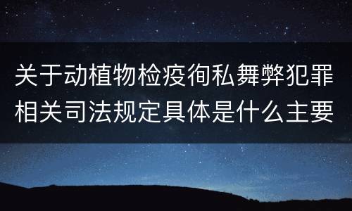 关于动植物检疫徇私舞弊犯罪相关司法规定具体是什么主要内容