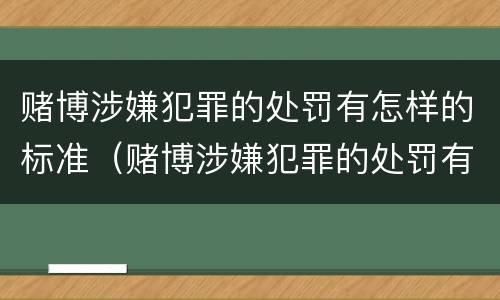 赌博涉嫌犯罪的处罚有怎样的标准（赌博涉嫌犯罪的处罚有怎样的标准规定）