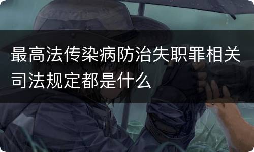 最高法传染病防治失职罪相关司法规定都是什么