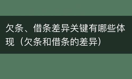 欠条、借条差异关键有哪些体现（欠条和借条的差异）