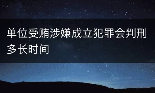 单位受贿涉嫌成立犯罪会判刑多长时间