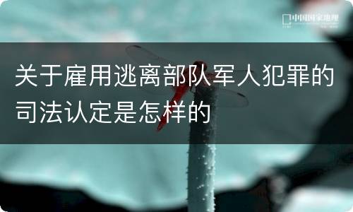 关于雇用逃离部队军人犯罪的司法认定是怎样的
