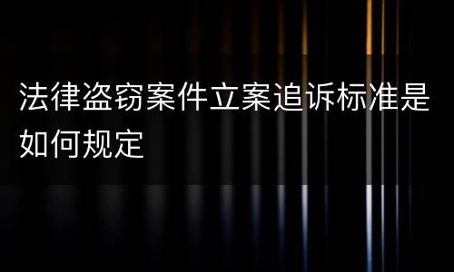 法律盗窃案件立案追诉标准是如何规定