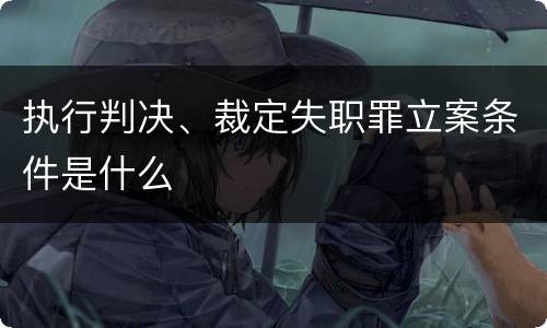 执行判决、裁定失职罪立案条件是什么
