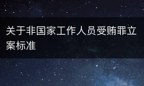 关于非国家工作人员受贿罪立案标准