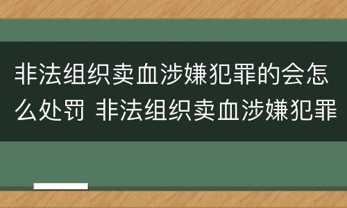 非法组织卖血涉嫌犯罪的会怎么处罚 非法组织卖血涉嫌犯罪的会怎么处罚呢