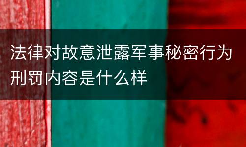 法律对故意泄露军事秘密行为刑罚内容是什么样