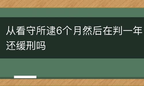 从看守所逮6个月然后在判一年还缓刑吗