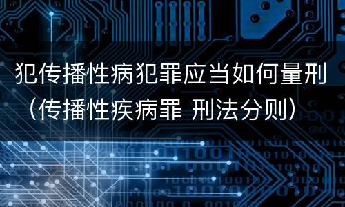 犯传播性病犯罪应当如何量刑（传播性疾病罪 刑法分则）
