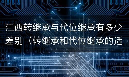 江西转继承与代位继承有多少差别（转继承和代位继承的适用范围）