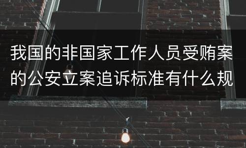 我国的非国家工作人员受贿案的公安立案追诉标准有什么规定