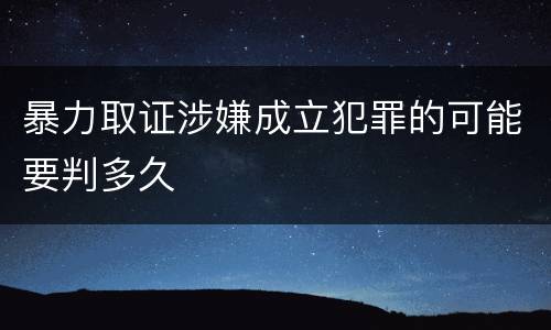 暴力取证涉嫌成立犯罪的可能要判多久