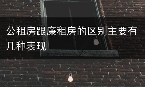 公租房跟廉租房的区别主要有几种表现