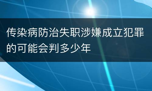 传染病防治失职涉嫌成立犯罪的可能会判多少年