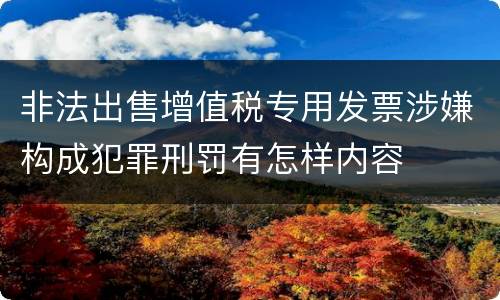 非法出售增值税专用发票涉嫌构成犯罪刑罚有怎样内容