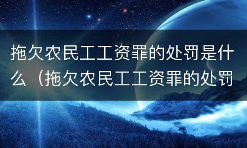 拖欠农民工工资罪的处罚是什么（拖欠农民工工资罪的处罚是什么法律）