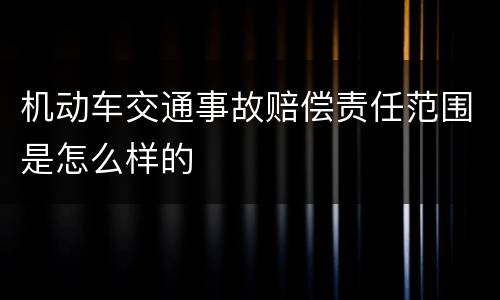 机动车交通事故赔偿责任范围是怎么样的